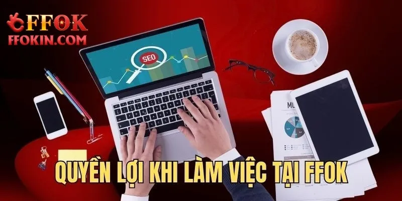 Quyền lợi khi làm việc tại trang chủ FFOK