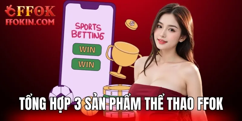 Tổng hợp 3 sản phẩm cá độ hấp dẫn tại hệ thống