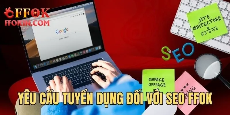 Yêu cầu tuyển dụng đối với SEO FFOK